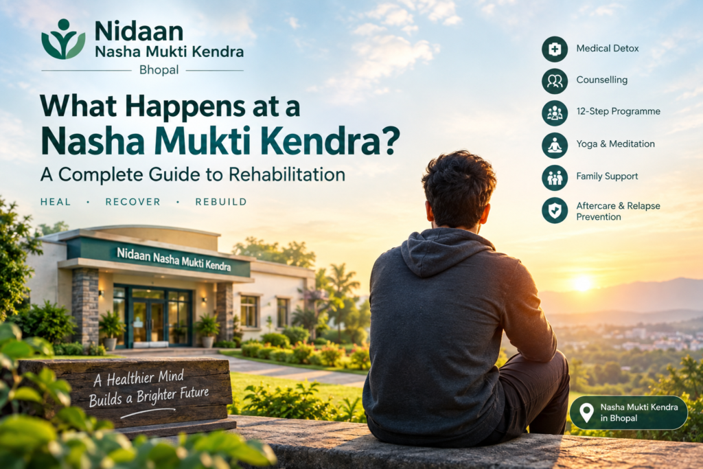 What Happens at a Nasha Mukti Kendra? A Complete Guide to Rehabilitation